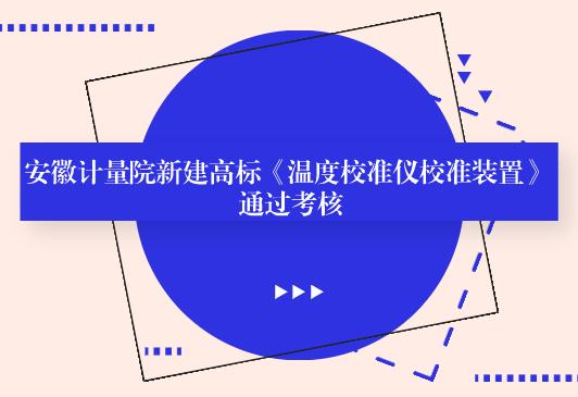 安徽计量院新建《温度校准仪校准装置》 通过考核